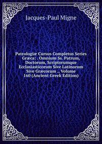 Patrologi? Cursus Completus Series Gr?ca: . Omnium Ss. Patrum, Doctorum, Scriptorumque Ecclasiasticorum Sive Latinorum Sive Gr?corum ., Volume 160 (Ancient Greek Edition)