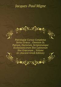 Patrologi? Cursus Completus Series Gr?ca: . Omnium Ss. Patrum, Doctorum, Scriptorumque Ecclasiasticorum Sive Latinorum Sive Gr?corum ., Volume 61 (Ancient Greek Edition)