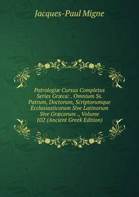 Patrologi? Cursus Completus Series Gr?ca: . Omnium Ss. Patrum, Doctorum, Scriptorumque Ecclasiasticorum Sive Latinorum Sive Gr?corum ., Volume 102 (Ancient Greek Edition)