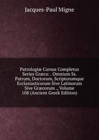 Patrologi? Cursus Completus Series Gr?ca: . Omnium Ss. Patrum, Doctorum, Scriptorumque Ecclasiasticorum Sive Latinorum Sive Gr?corum ., Volume 108 (Ancient Greek Edition)