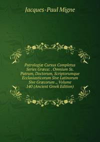 Patrologi? Cursus Completus Series Gr?ca: . Omnium Ss. Patrum, Doctorum, Scriptorumque Ecclasiasticorum Sive Latinorum Sive Gr?corum ., Volume 140 (Ancient Greek Edition)