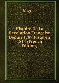 Histoire De La R?volution Fran?aise Depuis 1789 Jusqu'en 1814 (French Edition)