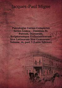 Patrologi? Cursus Completus Series Gr?ca: . Omnium Ss. Patrum, Doctorum, Scriptorumque Ecclasiasticorum Sive Latinorum Sive Gr?corum ., Volume 16, part 3 (Latin Edition)