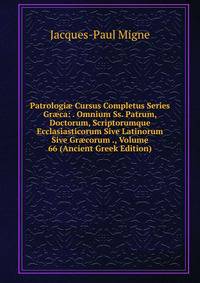 Patrologi? Cursus Completus Series Gr?ca: . Omnium Ss. Patrum, Doctorum, Scriptorumque Ecclasiasticorum Sive Latinorum Sive Gr?corum ., Volume 66 (Ancient Greek Edition)