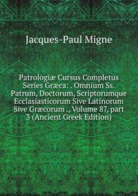 Patrologi? Cursus Completus Series Gr?ca: . Omnium Ss. Patrum, Doctorum, Scriptorumque Ecclasiasticorum Sive Latinorum Sive Gr?corum ., Volume 87, part 3 (Ancient Greek Edition)