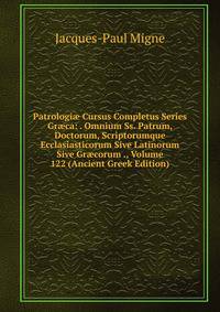 Patrologi? Cursus Completus Series Gr?ca: . Omnium Ss. Patrum, Doctorum, Scriptorumque Ecclasiasticorum Sive Latinorum Sive Gr?corum ., Volume 122 (Ancient Greek Edition)