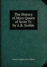 The History of Mary Queen of Scots Tr. by A.R. Scoble.