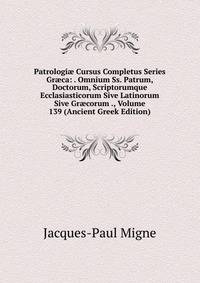 Patrologi? Cursus Completus Series Gr?ca: . Omnium Ss. Patrum, Doctorum, Scriptorumque Ecclasiasticorum Sive Latinorum Sive Gr?corum ., Volume 139 (Ancient Greek Edition)