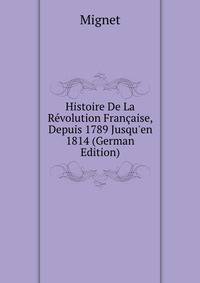 Histoire De La R?volution Fran?aise, Depuis 1789 Jusqu'en 1814 (German Edition)