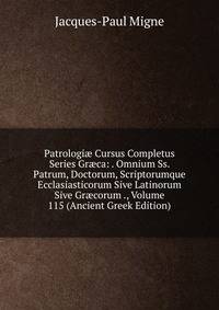 Patrologi? Cursus Completus Series Gr?ca: . Omnium Ss. Patrum, Doctorum, Scriptorumque Ecclasiasticorum Sive Latinorum Sive Gr?corum ., Volume 115 (Ancient Greek Edition)