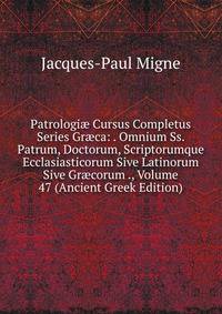 Patrologi? Cursus Completus Series Gr?ca: . Omnium Ss. Patrum, Doctorum, Scriptorumque Ecclasiasticorum Sive Latinorum Sive Gr?corum ., Volume 47 (Ancient Greek Edition)