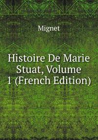 Histoire De Marie Stuat, Volume 1 (French Edition)