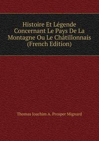 Histoire Et Legende Concernant Le Pays De La Montagne Ou Le Chatillonnais (French Edition)