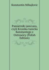 Pamietniki janczara, czyli Kronika turecka Konstantego z Ostrowicy (Polish Edition)