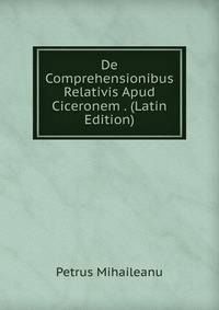 De Comprehensionibus Relativis Apud Ciceronem . (Latin Edition)