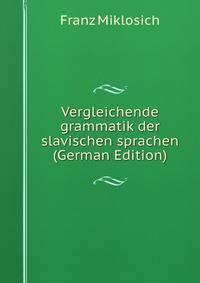 Vergleichende grammatik der slavischen sprachen (German Edition)