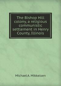 The Bishop Hill colony, a religious communistic settlement in Henry County, Illinois