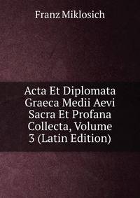 Acta Et Diplomata Graeca Medii Aevi Sacra Et Profana Collecta, Volume 3 (Latin Edition)