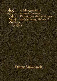 A Bibliographical, Antiquarian and Picturesque Tour in France and Germany, Volume 2