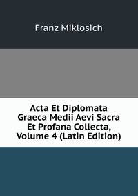 Acta Et Diplomata Graeca Medii Aevi Sacra Et Profana Collecta, Volume 4 (Latin Edition)