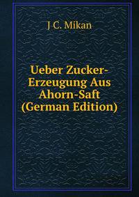 Ueber Zucker-Erzeugung Aus Ahorn-Saft (German Edition)
