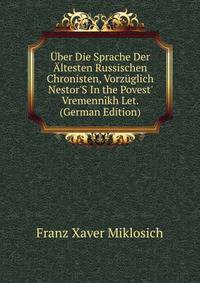?ber Die Sprache Der ?ltesten Russischen Chronisten, Vorz?glich Nestor'S In the Povest' Vremenn?kh Let. (German Edition)