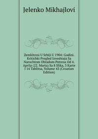Zemlotresi U Srbiji U 1904: Godini. Kritichki Pregled Izveshtaja Sa Narochtom Obradom Potresa Od 4. Aprila (22. Marta) Sa 8 Slika, 3 Karte I 14 Tablitsa, Volume 43 (Croatian Edition)
