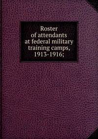 Roster of attendants at federal military training camps, 1913-1916;