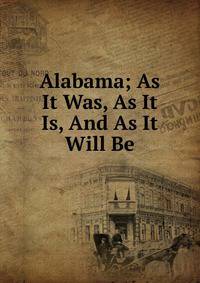 Alabama; As It Was, As It Is, And As It Will Be
