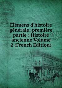 El?mens d'histoire g?n?rale: premi?re partie : Histoire ancienne Volume 2 (French Edition)