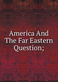 America And The Far Eastern Question;