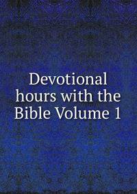 Devotional hours with the Bible Volume 1