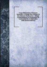 Cours ?l?mentaire D'histoire Naturelle: A L'usage Des Coll?ges Et Des Maisons D'education : R?dig? Conform?ment Au Programme De L'universit? Du 14 Septembre 1840 (French Edition)