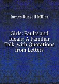 Girls: Faults and Ideals: A Familiar Talk, with Quotations from Letters