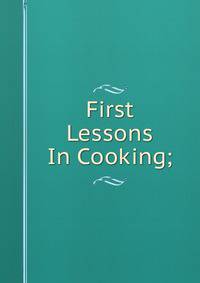 First Lessons In Cooking;