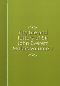 The life and letters of Sir John Everett Millais Volume 1