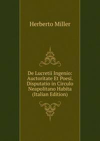 De Lucretii Ingenio: Auctoritate Et Poesi. Disputatio in Circulo Neapolitano Habita (Italian Edition)