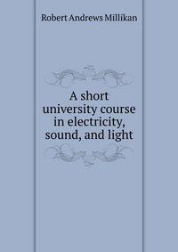 A short university course in electricity, sound, and light