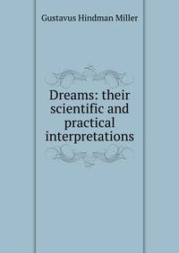 Dreams: their scientific and practical interpretations