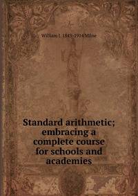 Standard arithmetic; embracing a complete course for schools and academies