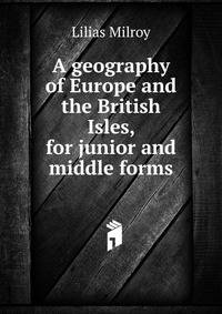 A geography of Europe and the British Isles, for junior and middle forms