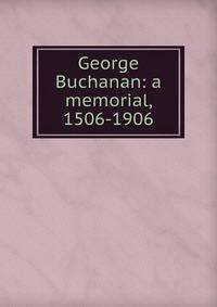 George Buchanan: a memorial, 1506-1906
