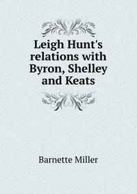 Leigh Hunt's relations with Byron, Shelley and Keats