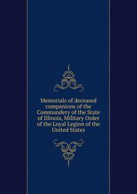 Memorials of deceased companions of the Commandery of the State of Illinois, Military Order of the Loyal Legion of the United States