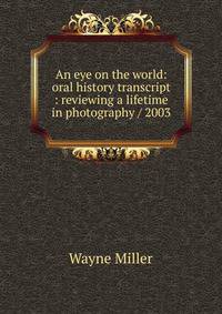An eye on the world: oral history transcript : reviewing a lifetime in photography / 2003