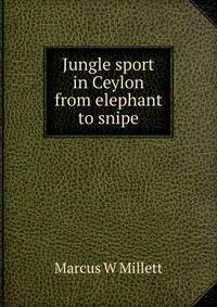 Jungle sport in Ceylon from elephant to snipe