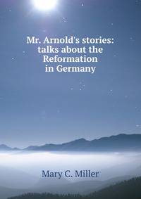 Mr. Arnold's stories: talks about the Reformation in Germany