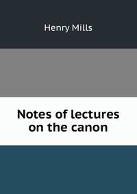 Notes of lectures on the canon