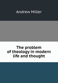 The problem of theology in modern life and thought