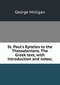 St. Paul's Epistles to the Thessalonians. The Greek text, with introduction and notes;